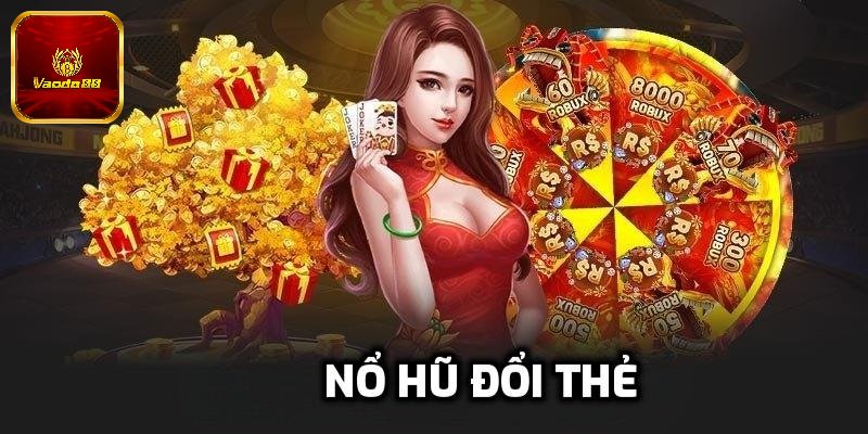 Nổ Hũ Đổi Thẻ - Săn Thưởng Lớn Tại Nhà Cái Uy Tín Vando88