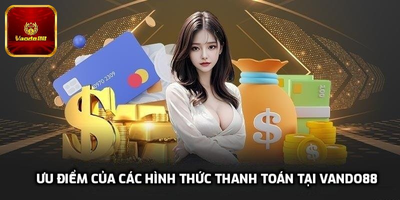 Ưu điểm của các hình thức thanh toán tại Vando88