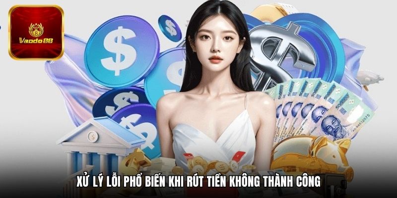 Xử lý lỗi phổ biến khi rút tiền không thành công